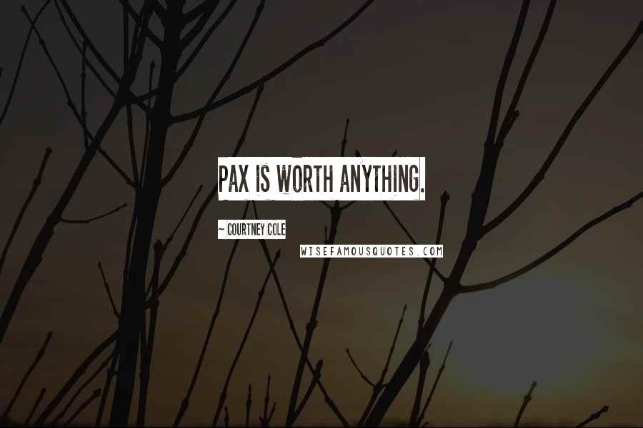 Courtney Cole Quotes: Pax is worth anything.