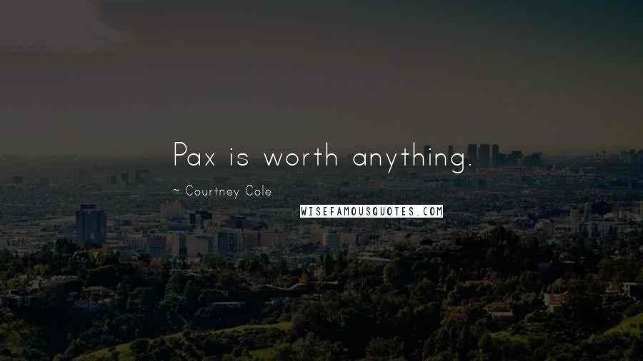 Courtney Cole Quotes: Pax is worth anything.