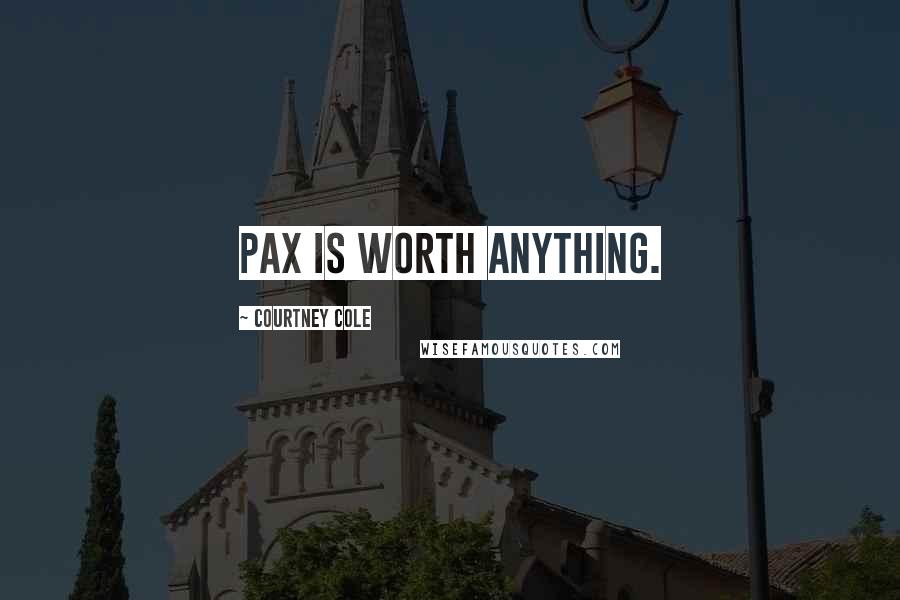 Courtney Cole Quotes: Pax is worth anything.