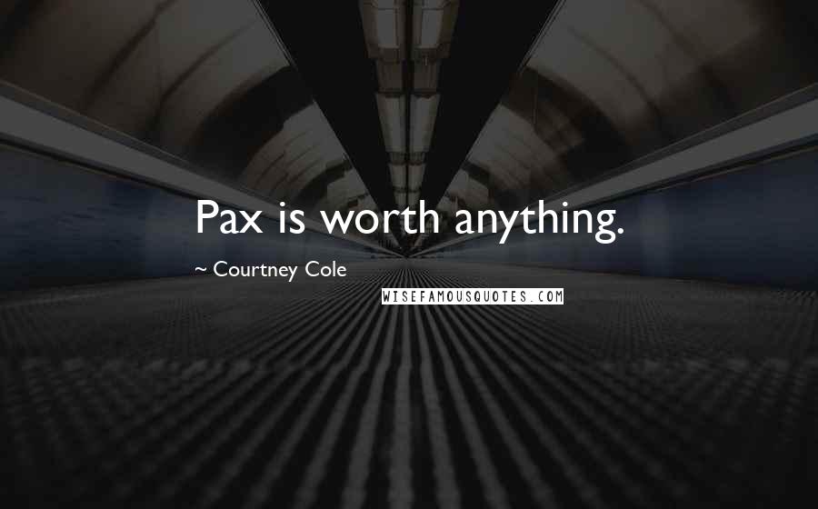 Courtney Cole Quotes: Pax is worth anything.