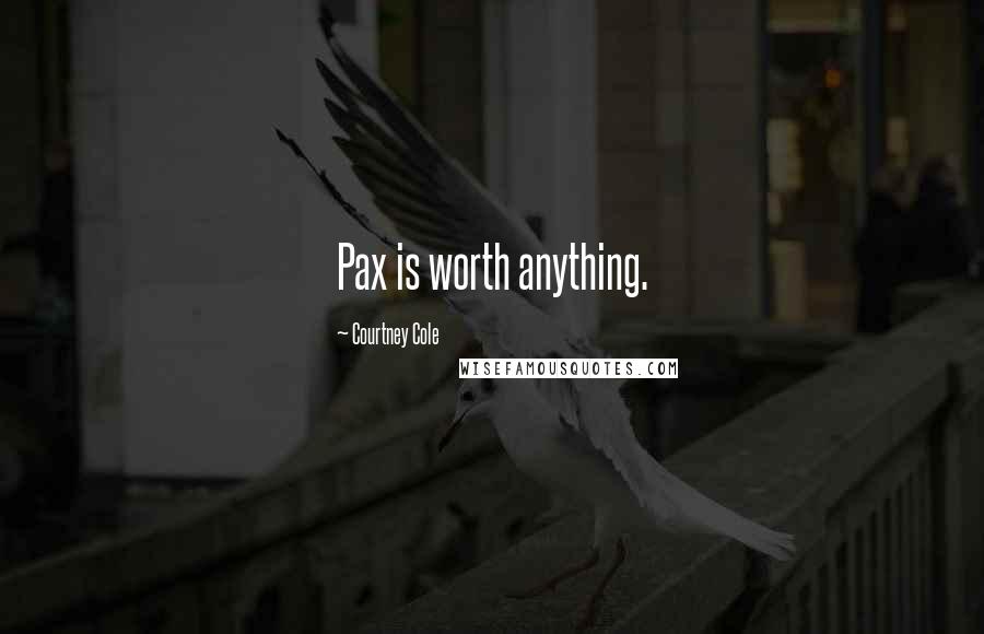 Courtney Cole Quotes: Pax is worth anything.