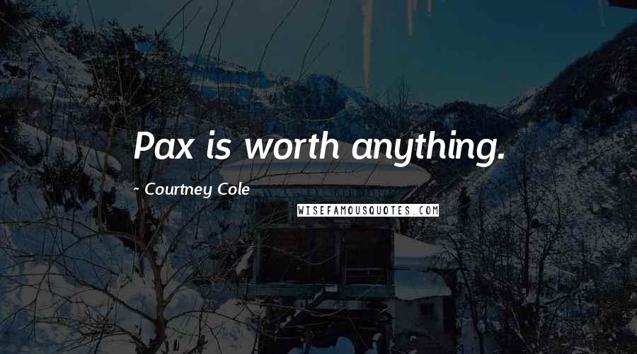 Courtney Cole Quotes: Pax is worth anything.