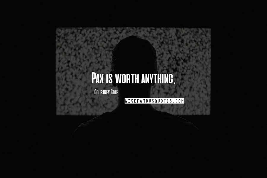 Courtney Cole Quotes: Pax is worth anything.