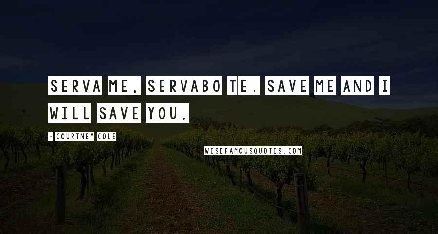 Courtney Cole Quotes: Serva me, servabo te. Save me and I will save you.