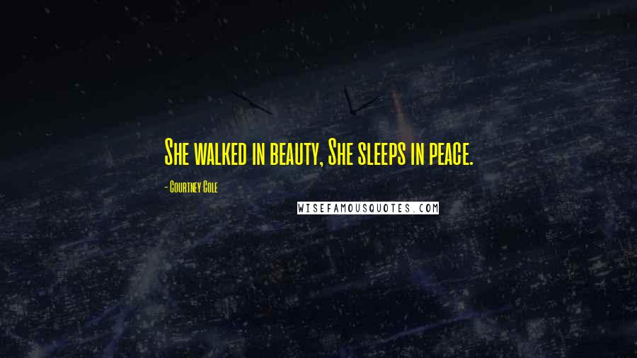 Courtney Cole Quotes: She walked in beauty, She sleeps in peace.
