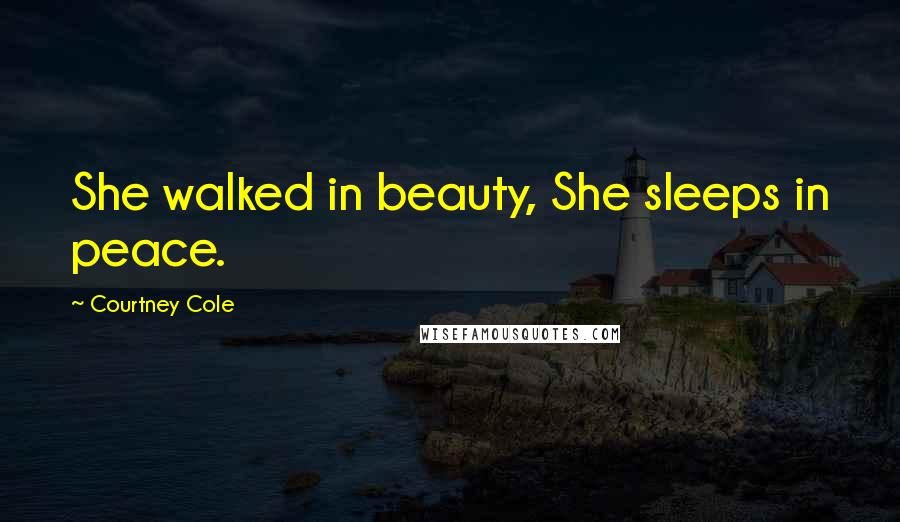 Courtney Cole Quotes: She walked in beauty, She sleeps in peace.