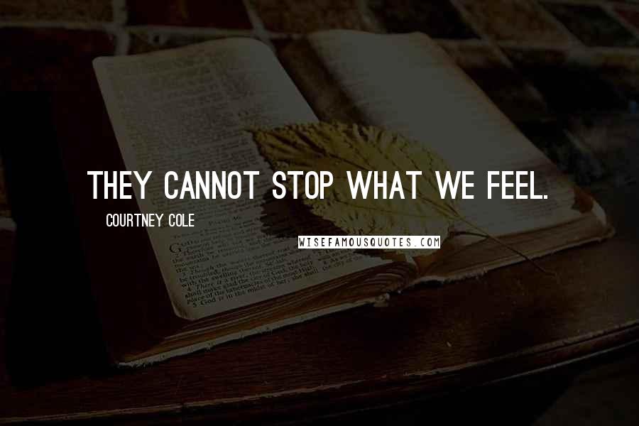 Courtney Cole Quotes: They cannot stop what we feel.