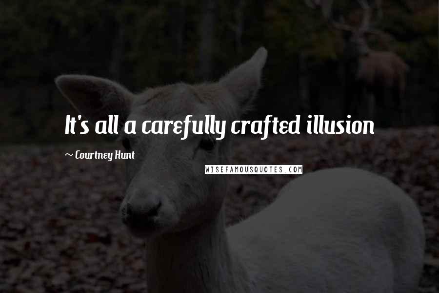 Courtney Hunt Quotes: It's all a carefully crafted illusion