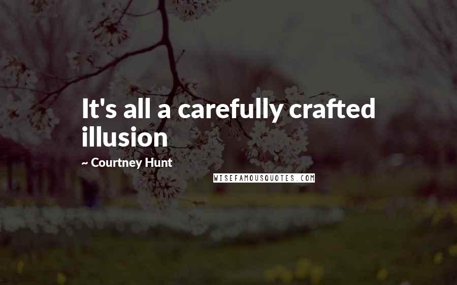 Courtney Hunt Quotes: It's all a carefully crafted illusion