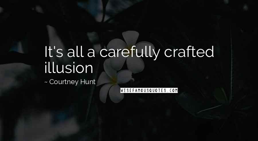 Courtney Hunt Quotes: It's all a carefully crafted illusion