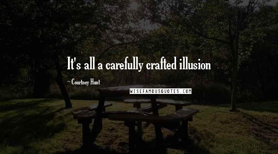 Courtney Hunt Quotes: It's all a carefully crafted illusion