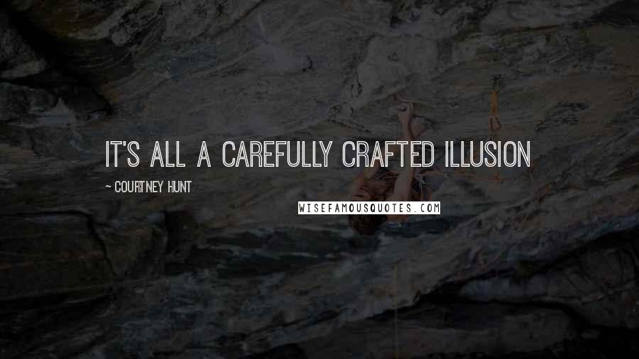 Courtney Hunt Quotes: It's all a carefully crafted illusion