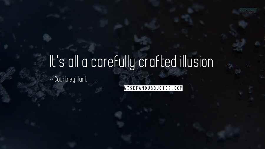 Courtney Hunt Quotes: It's all a carefully crafted illusion