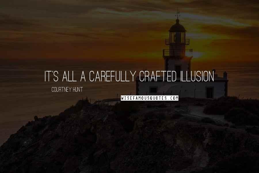 Courtney Hunt Quotes: It's all a carefully crafted illusion