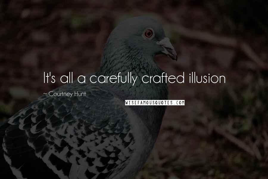 Courtney Hunt Quotes: It's all a carefully crafted illusion