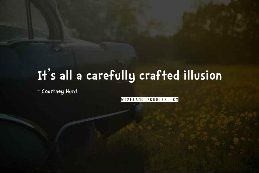 Courtney Hunt Quotes: It's all a carefully crafted illusion