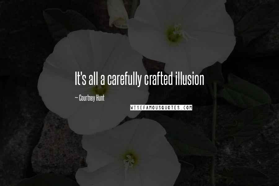 Courtney Hunt Quotes: It's all a carefully crafted illusion