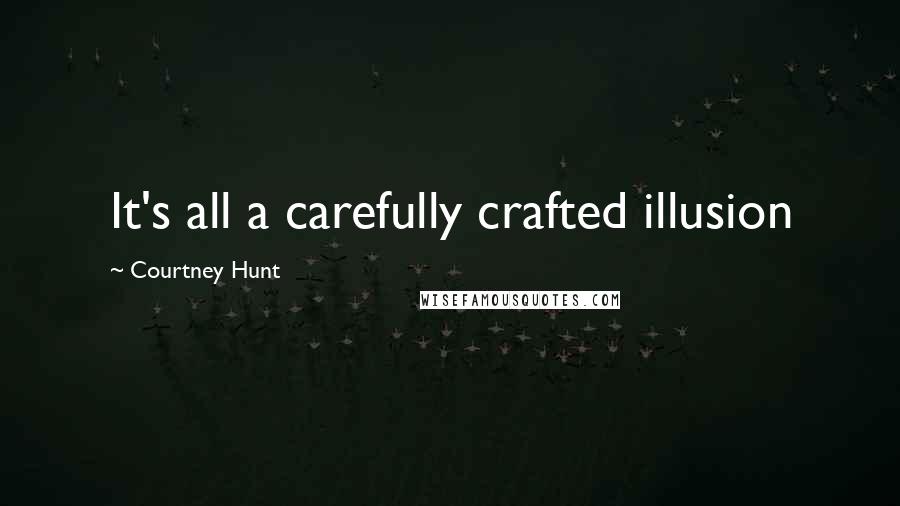 Courtney Hunt Quotes: It's all a carefully crafted illusion