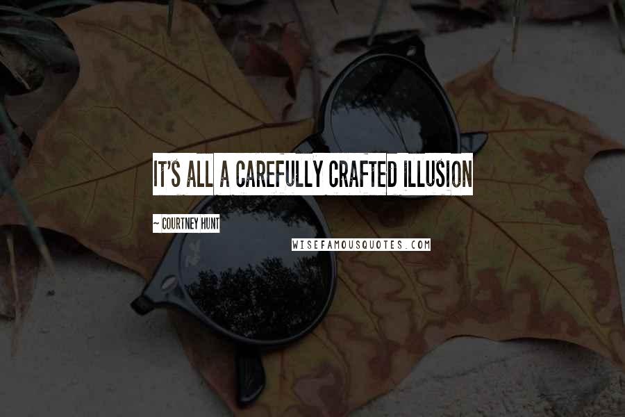 Courtney Hunt Quotes: It's all a carefully crafted illusion
