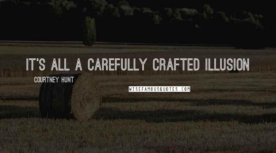 Courtney Hunt Quotes: It's all a carefully crafted illusion