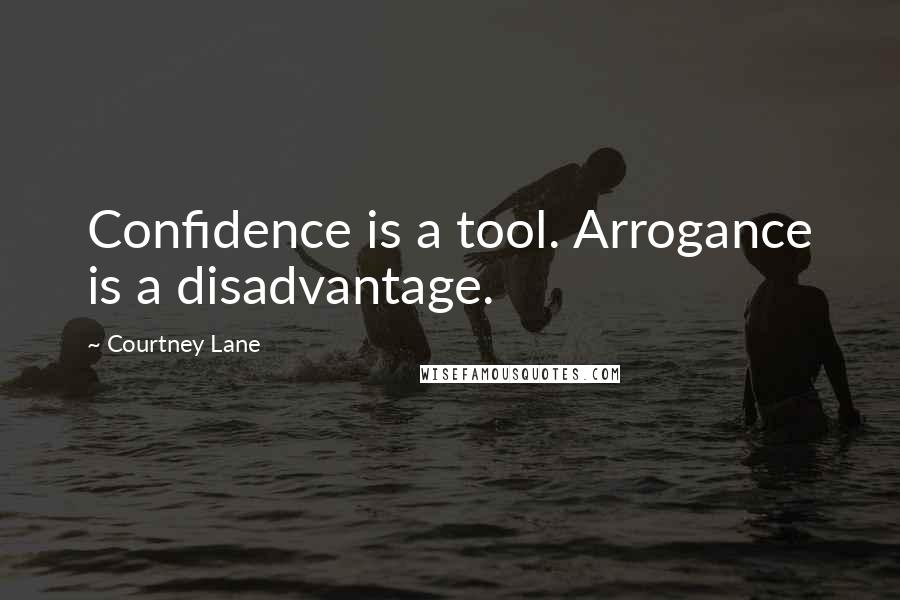 Courtney Lane Quotes: Confidence is a tool. Arrogance is a disadvantage.