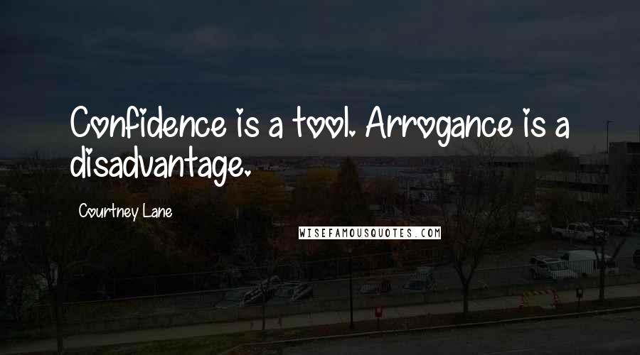 Courtney Lane Quotes: Confidence is a tool. Arrogance is a disadvantage.