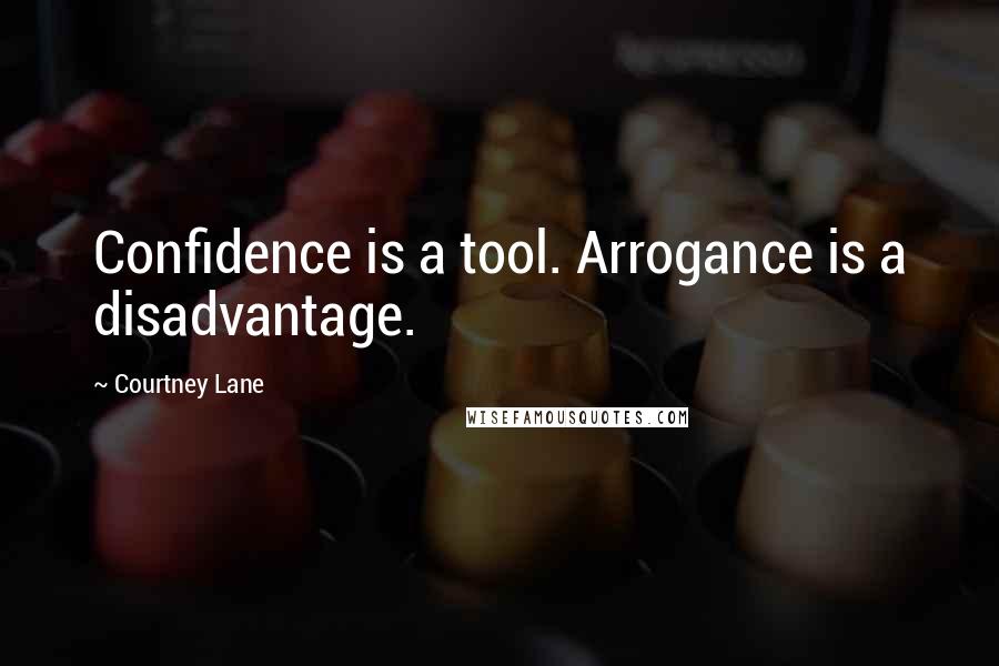 Courtney Lane Quotes: Confidence is a tool. Arrogance is a disadvantage.