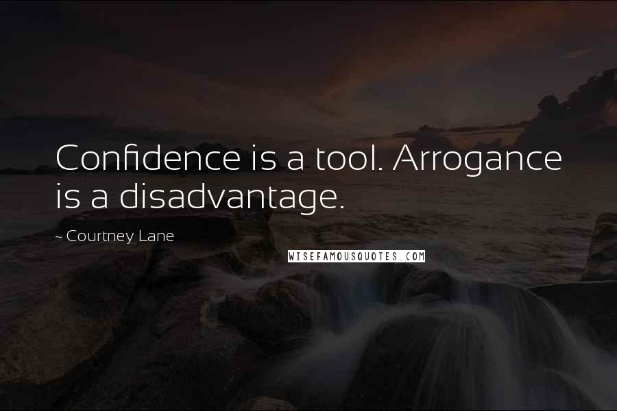 Courtney Lane Quotes: Confidence is a tool. Arrogance is a disadvantage.