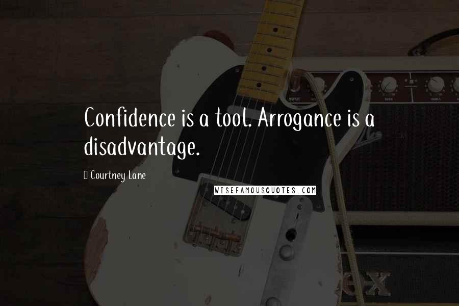 Courtney Lane Quotes: Confidence is a tool. Arrogance is a disadvantage.