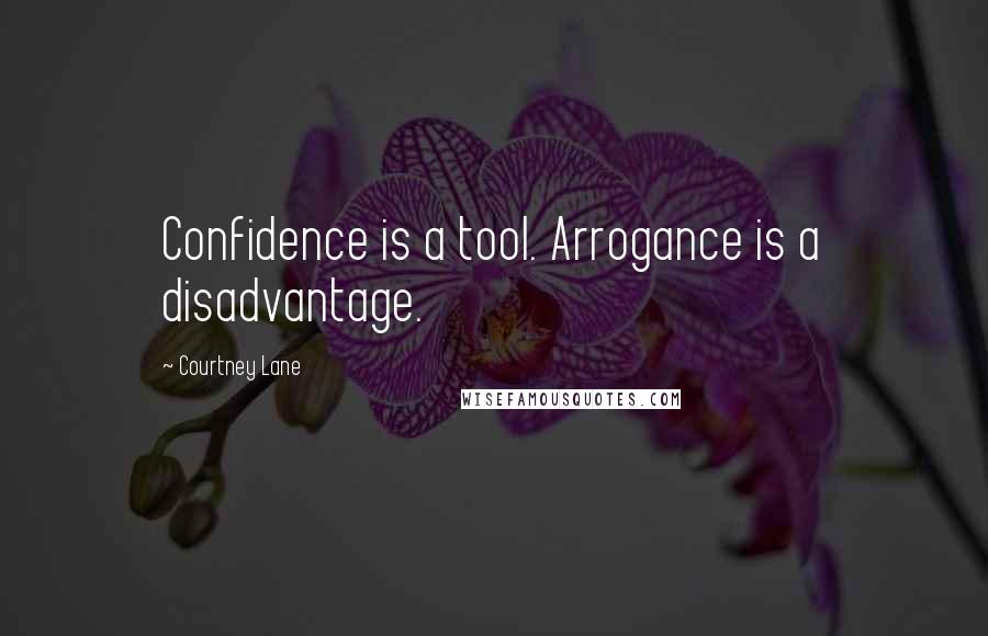 Courtney Lane Quotes: Confidence is a tool. Arrogance is a disadvantage.