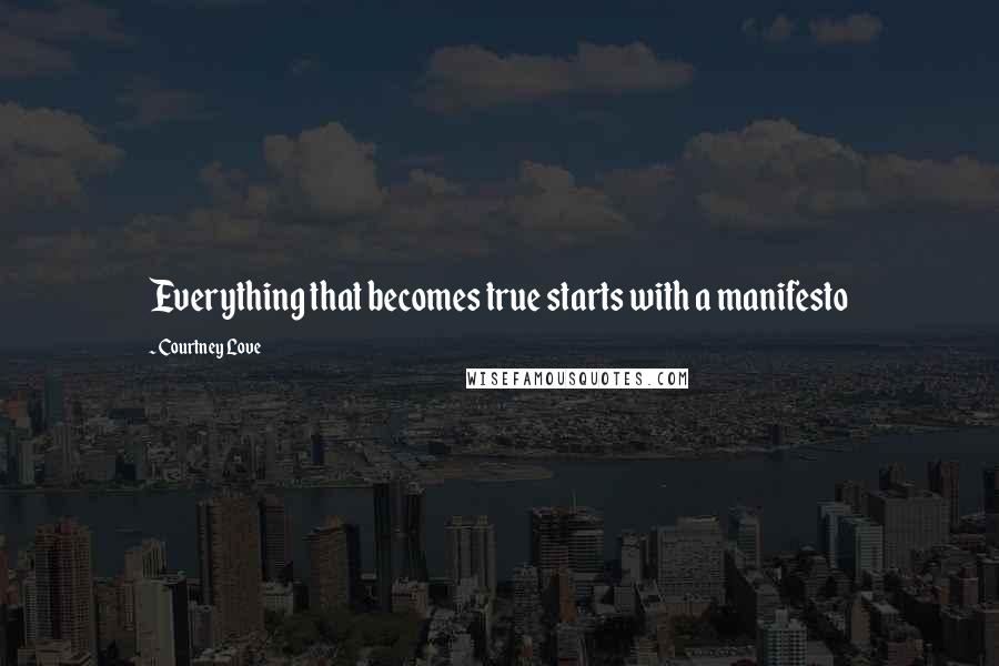 Courtney Love Quotes: Everything that becomes true starts with a manifesto