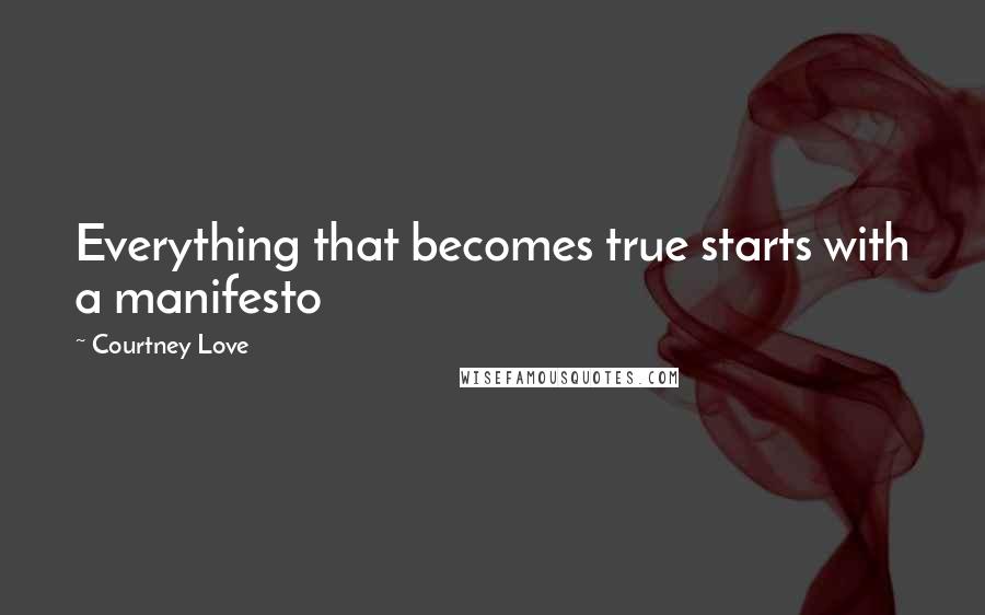 Courtney Love Quotes: Everything that becomes true starts with a manifesto