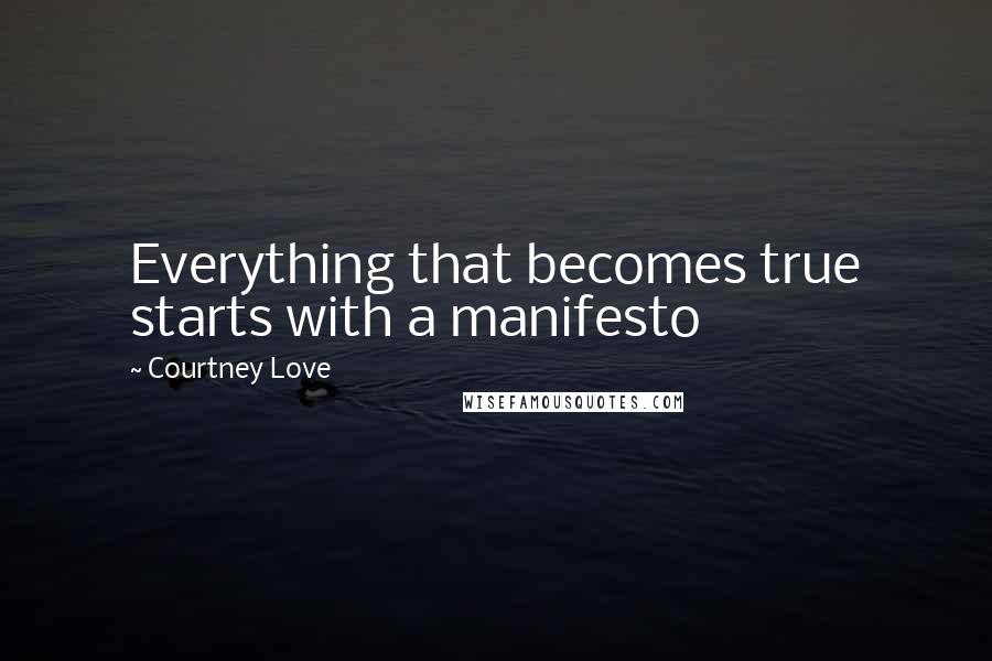 Courtney Love Quotes: Everything that becomes true starts with a manifesto