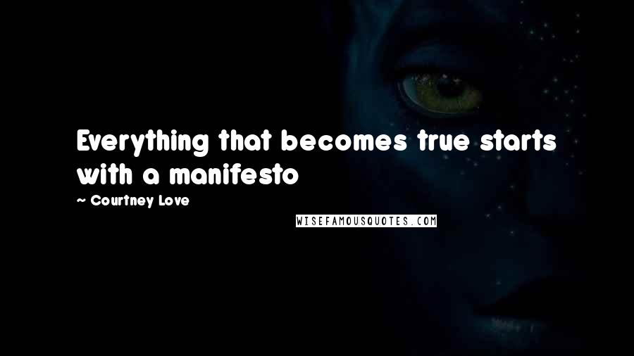 Courtney Love Quotes: Everything that becomes true starts with a manifesto