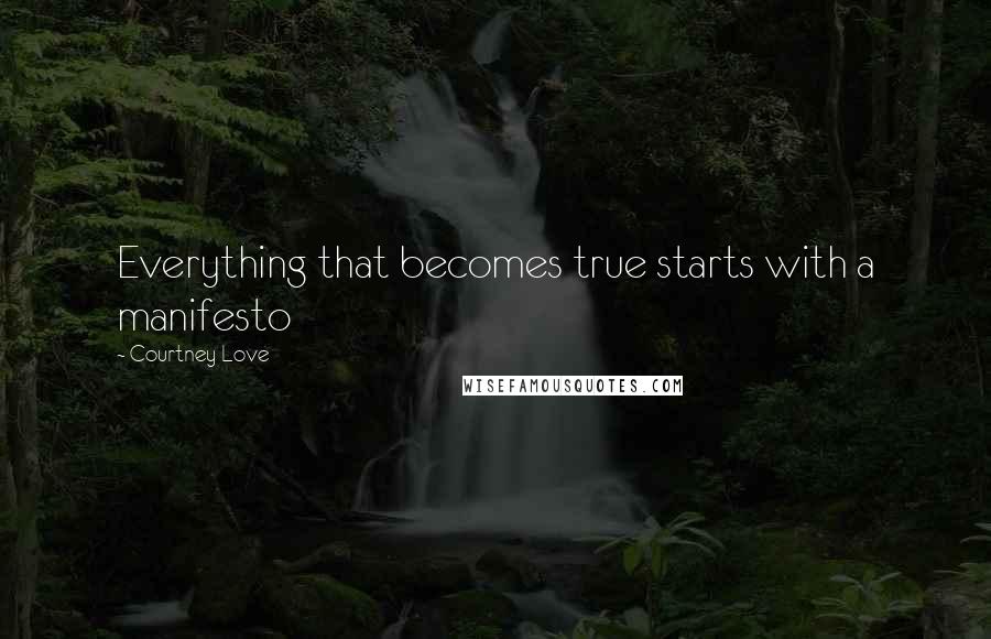 Courtney Love Quotes: Everything that becomes true starts with a manifesto