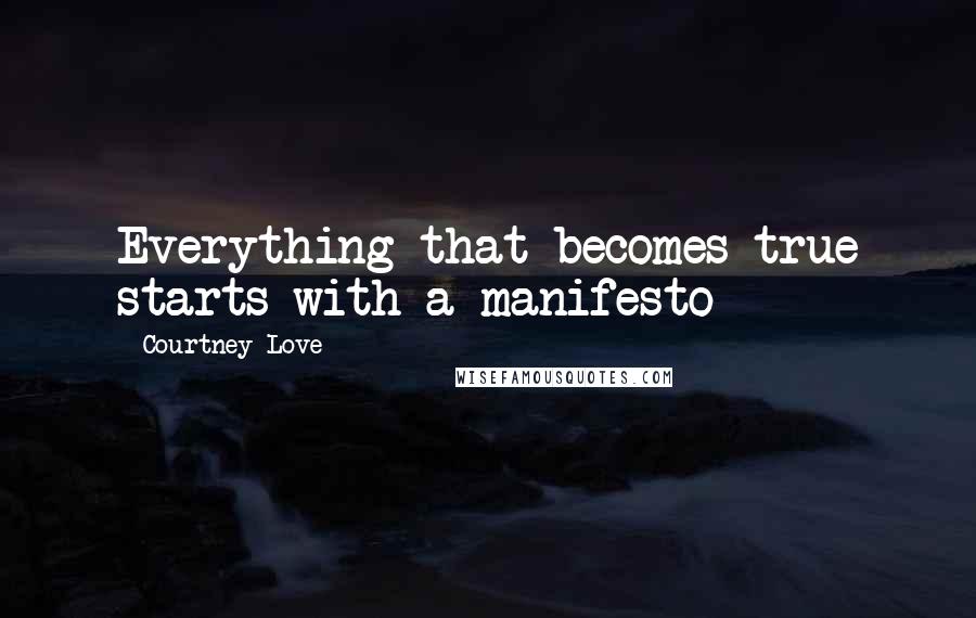 Courtney Love Quotes: Everything that becomes true starts with a manifesto