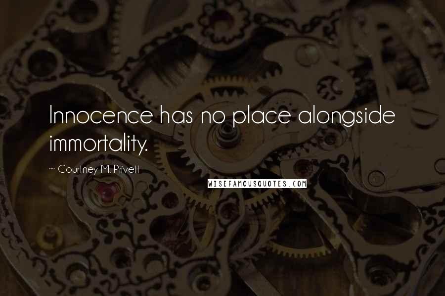 Courtney M. Privett Quotes: Innocence has no place alongside immortality.