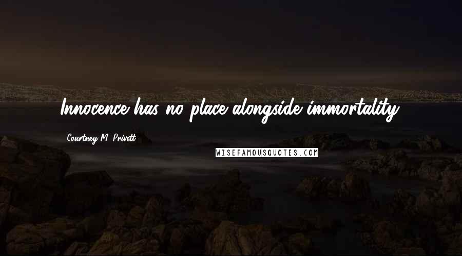 Courtney M. Privett Quotes: Innocence has no place alongside immortality.