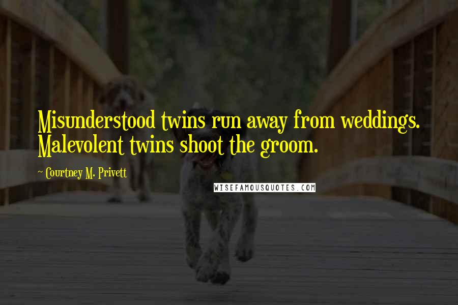 Courtney M. Privett Quotes: Misunderstood twins run away from weddings. Malevolent twins shoot the groom.