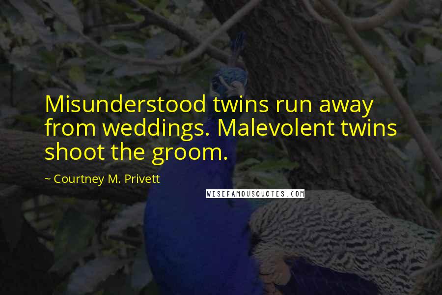 Courtney M. Privett Quotes: Misunderstood twins run away from weddings. Malevolent twins shoot the groom.