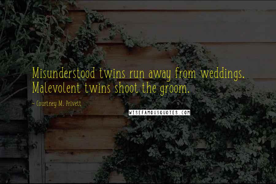 Courtney M. Privett Quotes: Misunderstood twins run away from weddings. Malevolent twins shoot the groom.