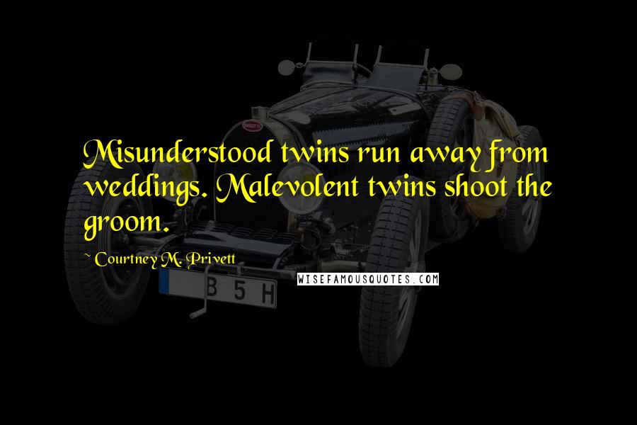 Courtney M. Privett Quotes: Misunderstood twins run away from weddings. Malevolent twins shoot the groom.