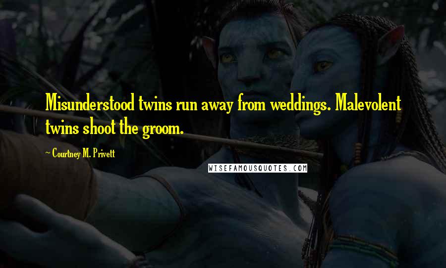 Courtney M. Privett Quotes: Misunderstood twins run away from weddings. Malevolent twins shoot the groom.