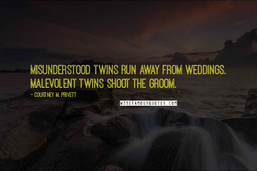 Courtney M. Privett Quotes: Misunderstood twins run away from weddings. Malevolent twins shoot the groom.