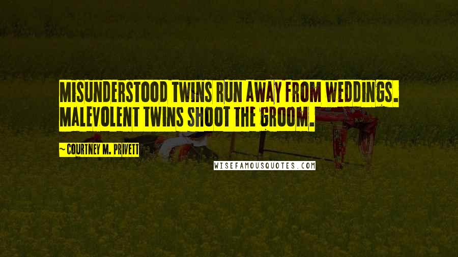 Courtney M. Privett Quotes: Misunderstood twins run away from weddings. Malevolent twins shoot the groom.