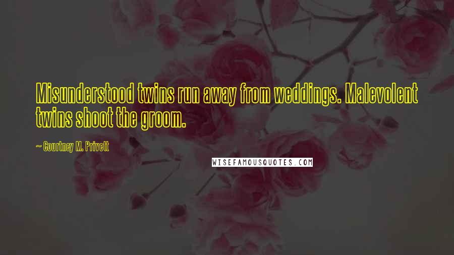 Courtney M. Privett Quotes: Misunderstood twins run away from weddings. Malevolent twins shoot the groom.