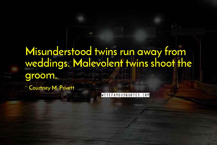 Courtney M. Privett Quotes: Misunderstood twins run away from weddings. Malevolent twins shoot the groom.