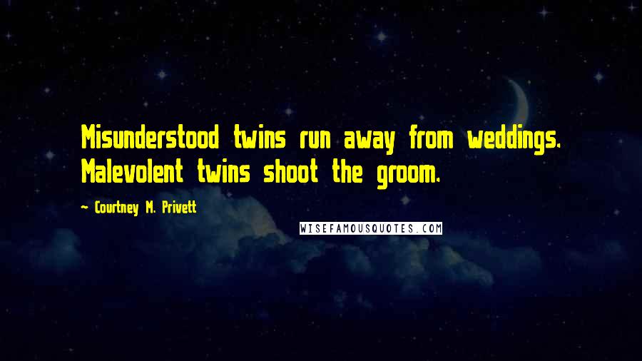 Courtney M. Privett Quotes: Misunderstood twins run away from weddings. Malevolent twins shoot the groom.