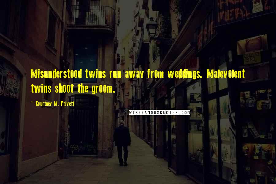 Courtney M. Privett Quotes: Misunderstood twins run away from weddings. Malevolent twins shoot the groom.