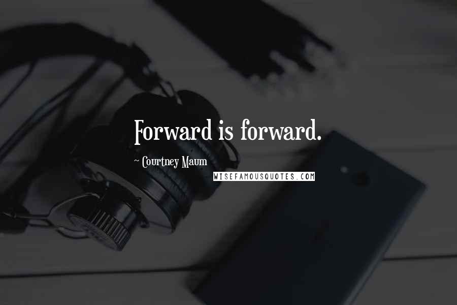Courtney Maum Quotes: Forward is forward.